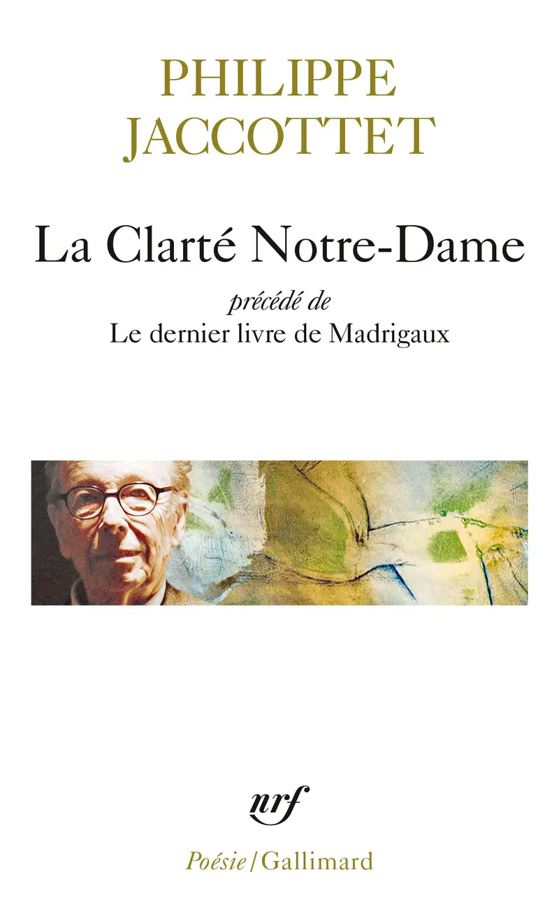 La Clarté Notre-Dame précédé de Le dernier livre de Madrigaux - Philippe Jaccottet